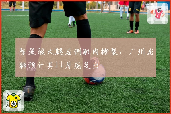 陈盈骏大腿后侧肌肉撕裂，广州龙狮预计其11月底复出
