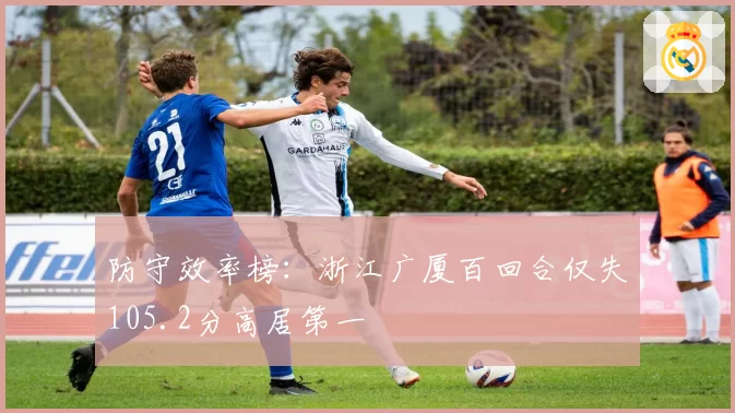 防守效率榜：浙江广厦百回合仅失105.2分高居第一