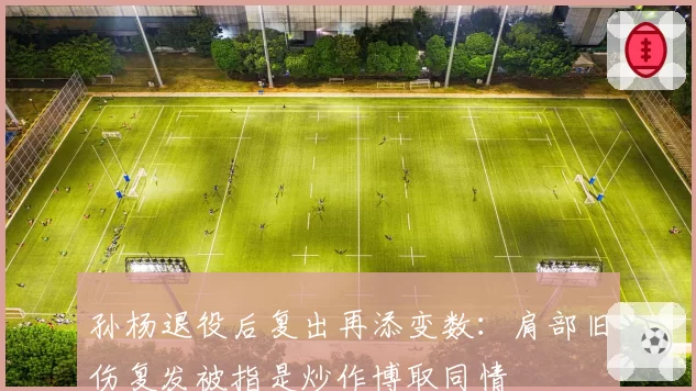 孙杨退役后复出再添变数：肩部旧伤复发被指是炒作博取同情