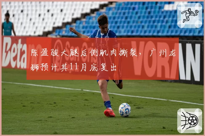 陈盈骏大腿后侧肌肉撕裂，广州龙狮预计其11月底复出