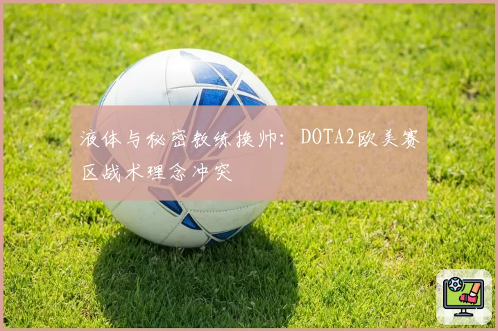 液体与秘密教练换帅：DOTA2欧美赛区战术理念冲突